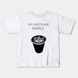 My Needs Are Simple - Coffee Kids T-Shirt